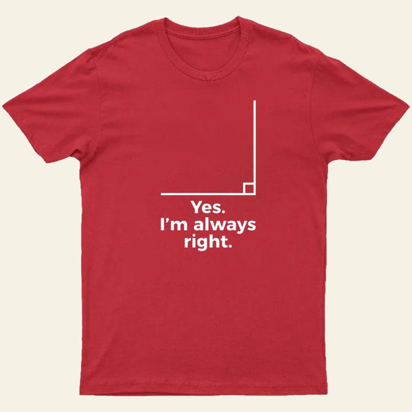 Yes I'm Always Right Math Teacher Funny tee Shirts T-Shirt