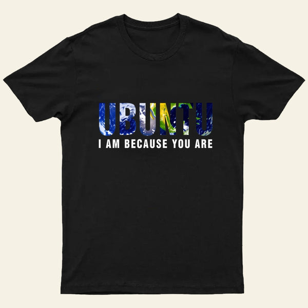Ubuntu I am because you Are T-Shirt