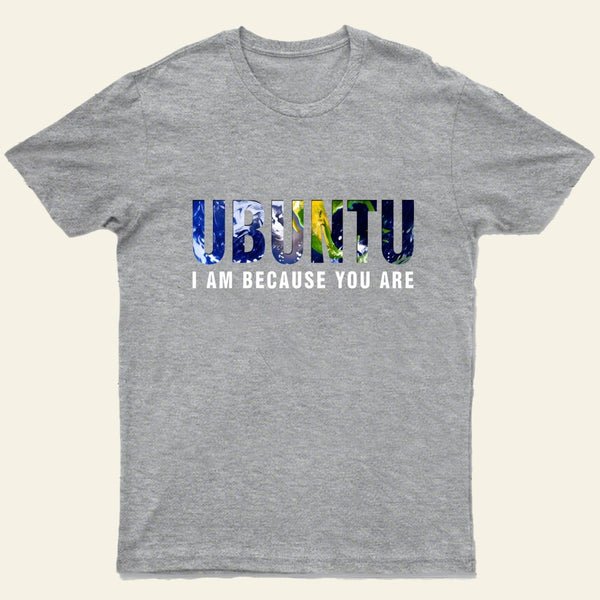 Ubuntu I am because you Are T-Shirt