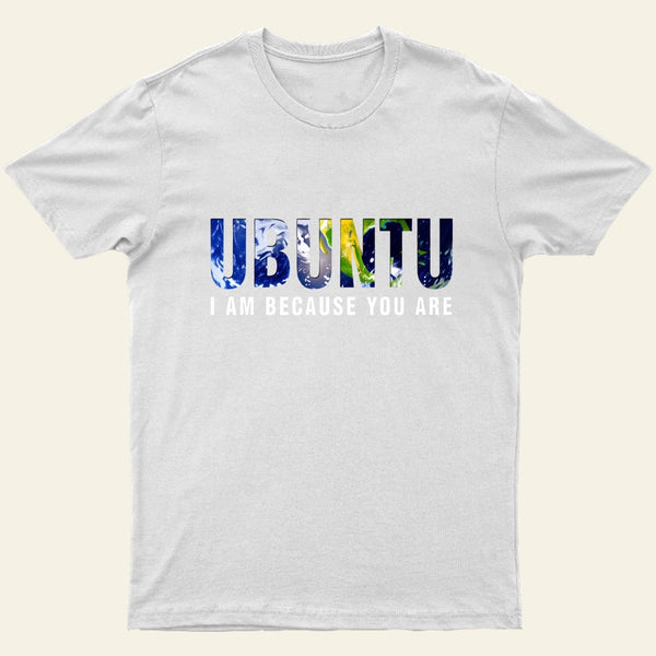 Ubuntu I am because you Are T-Shirt