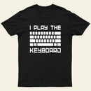 I Play The Keyboard-Computer Programming-Coder T-Shirt