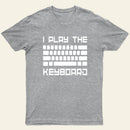 I Play The Keyboard-Computer Programming-Coder T-Shirt