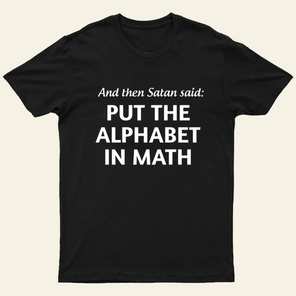 And then satan said put the alphabet in math T-Shirt