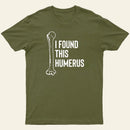 I Found This Humerus T-Shirt