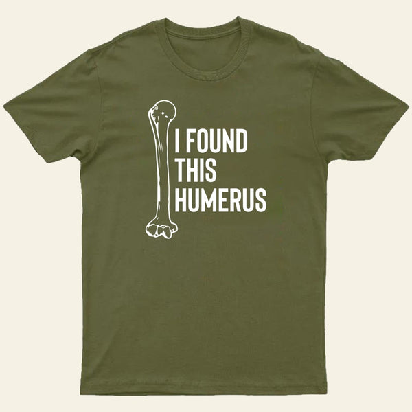 I Found This Humerus T-Shirt