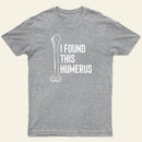 I Found This Humerus T-Shirt