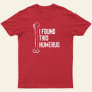 I Found This Humerus T-Shirt