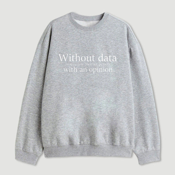 Without Data Youre Just Another Person Sweatshirt