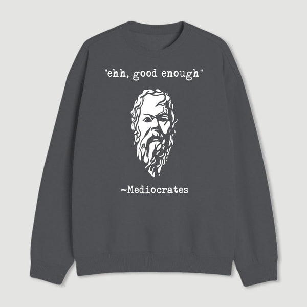 Mediocrates Eh Good Enough Geek Sweatshirt