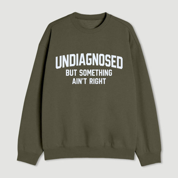 Undiagnosed But Something Aint Right Sweatshirt