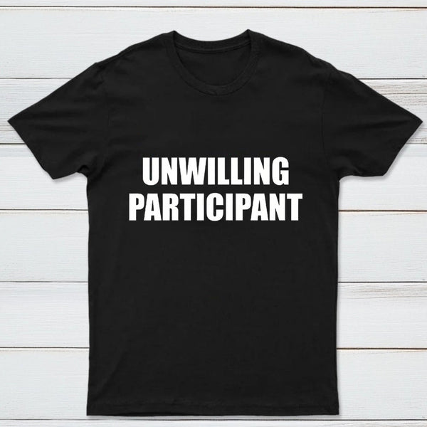 Unwilling Participant T-Shirt
