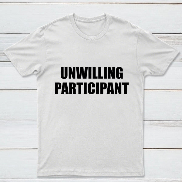 Unwilling Participant T-Shirt