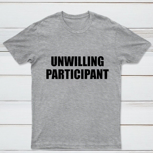 Unwilling Participant T-Shirt