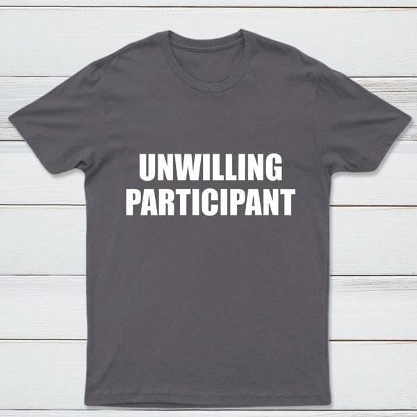 Unwilling Participant T-Shirt