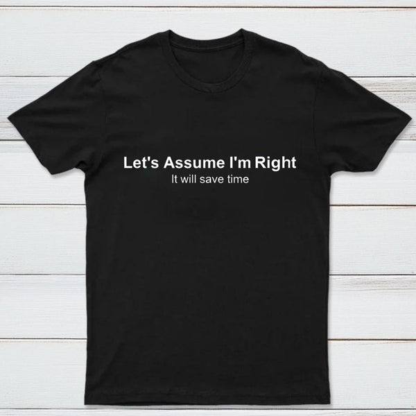 Let's Assume I Am Right T-Shirt