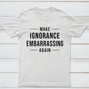 Make Ignorance Embarrassing Again T-Shirt