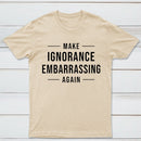 Make Ignorance Embarrassing Again T-Shirt