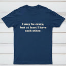 I May Be Crazy T-Shirt