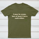 I May Be Crazy T-Shirt