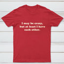 I May Be Crazy T-Shirt