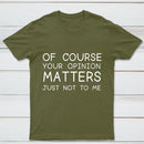 Of Course Your Opinion Matters Just Not To Me Pure Cotton Short Sleeve T-Shirt