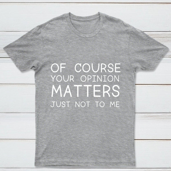 Of Course Your Opinion Matters Just Not To Me Pure Cotton Short Sleeve T-Shirt