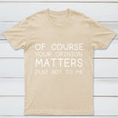 Of Course Your Opinion Matters Just Not To Me Pure Cotton Short Sleeve T-Shirt