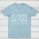 Of Course Your Opinion Matters Just Not To Me Pure Cotton Short Sleeve T-Shirt
