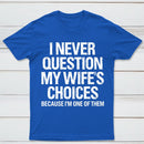 I Never Question My Wifes Choices Because Im One Of Them Pure Cotton Short Sleeve T-Shirt