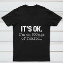 Its Ok Im On 500Mgs Of Fukitol Pure Cotton Short Sleeve T-Shirt