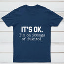 Its Ok Im On 500Mgs Of Fukitol Pure Cotton Short Sleeve T-Shirt
