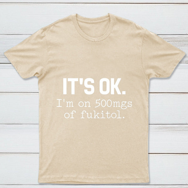 Its Ok Im On 500Mgs Of Fukitol Pure Cotton Short Sleeve T-Shirt