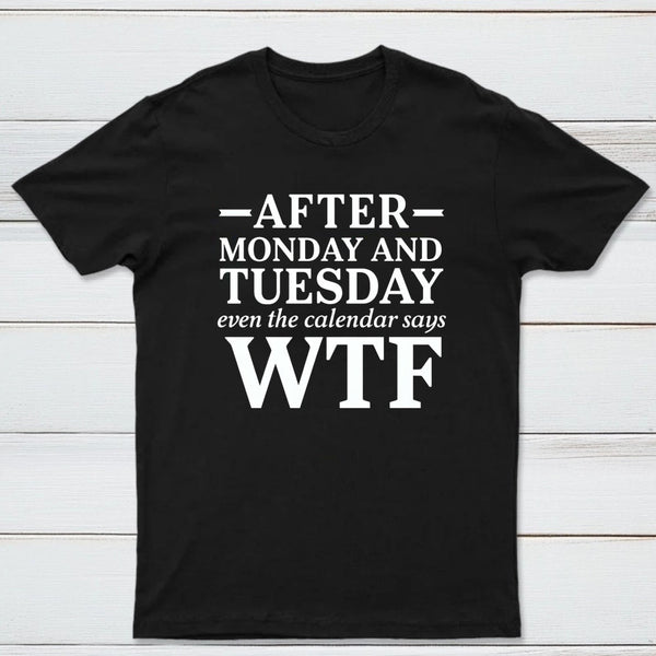 After Monday And Tuesday Even The Calendar Says Wtf Funny Graphic T-Shirt
