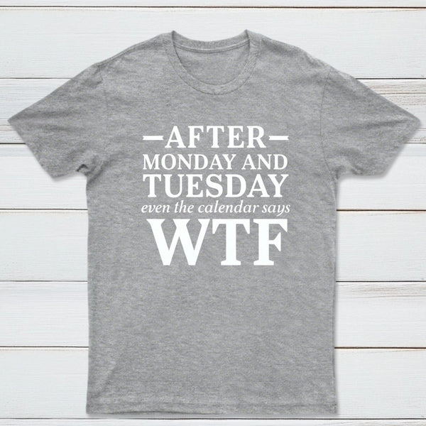 After Monday And Tuesday Even The Calendar Says Wtf Funny Graphic T-Shirt