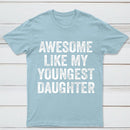 Awesome Like My Youngest Daughter Gift T-Shirt