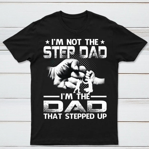 I'm The Dad That Stepped Up T-Shirt