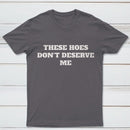 These Chicks Don't Deserve Me T-shirt