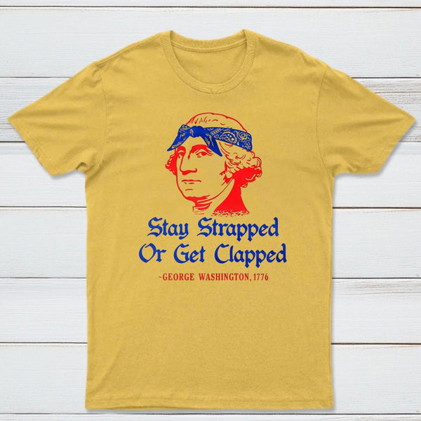 Stay Strapped or Get Clapped Funny 4th of July T-Shirt