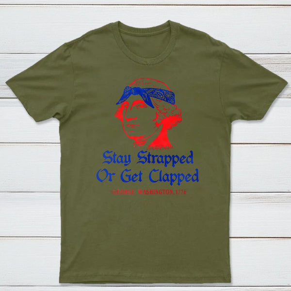 Stay Strapped or Get Clapped Funny 4th of July T-Shirt
