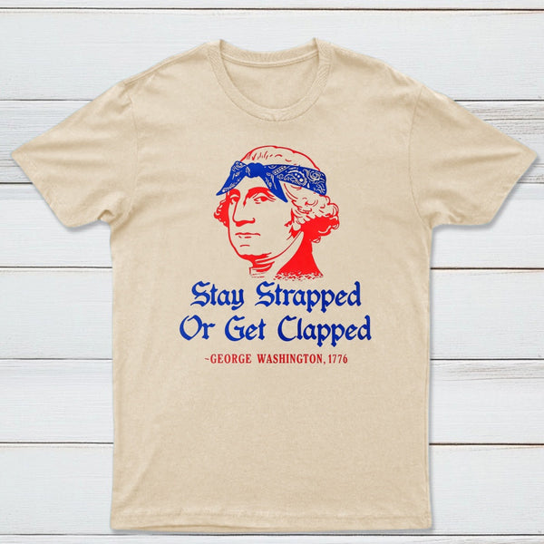 Stay Strapped or Get Clapped Funny 4th of July T-Shirt