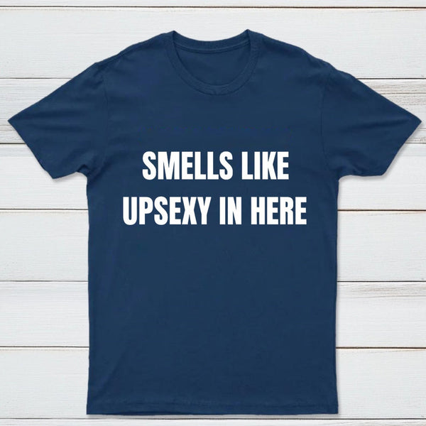 Smells Like Up Sexy In Here T-Shirt