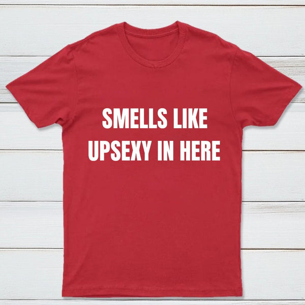 Smells Like Up Sexy In Here T-Shirt