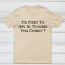 I Want to Cause Some Trouble Do You Too Printed T-Shirt