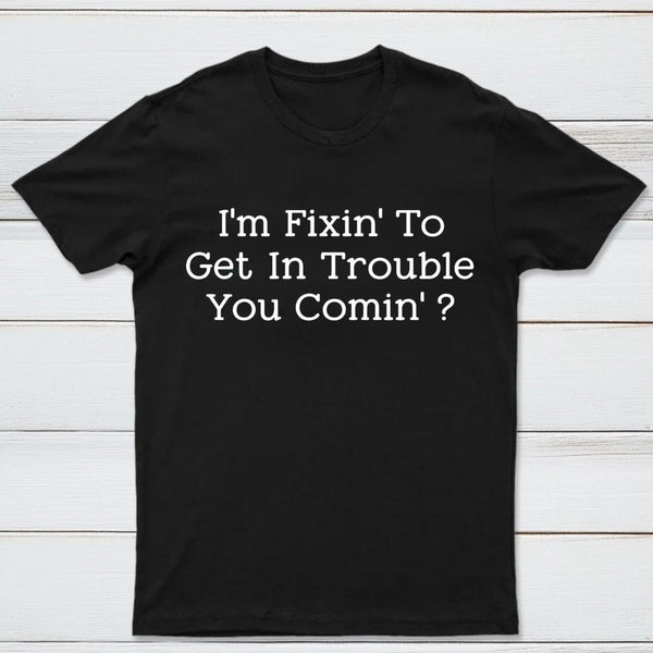 I Want to Cause Some Trouble Do You Too Printed T-Shirt