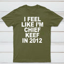 I Feel Like I'm Chief Keef in 2012 T-shirt