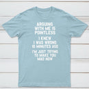 Arguing With Me Is Pointless Graphic T-shirt