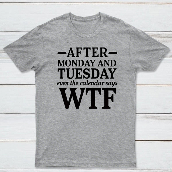 After Monday And Tuesday Even The Calendar Says WTF Humorous T-Shirt