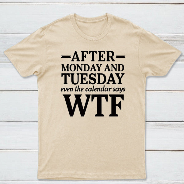 After Monday And Tuesday Even The Calendar Says WTF Humorous T-Shirt