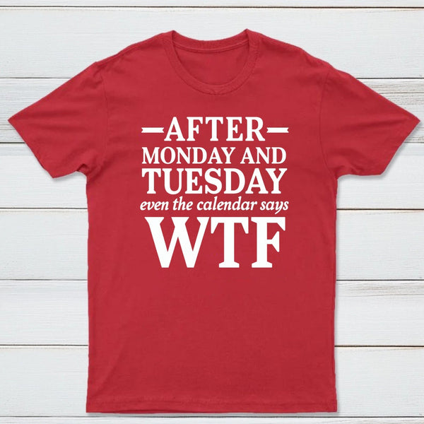After Monday And Tuesday Even The Calendar Says WTF Humorous T-Shirt