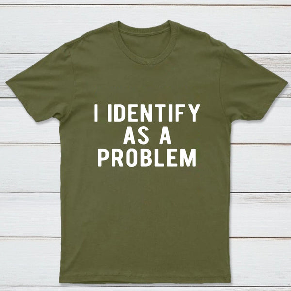 I Identify As A Problem Funny T-Shirt